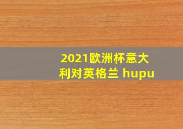 2021欧洲杯意大利对英格兰 hupu